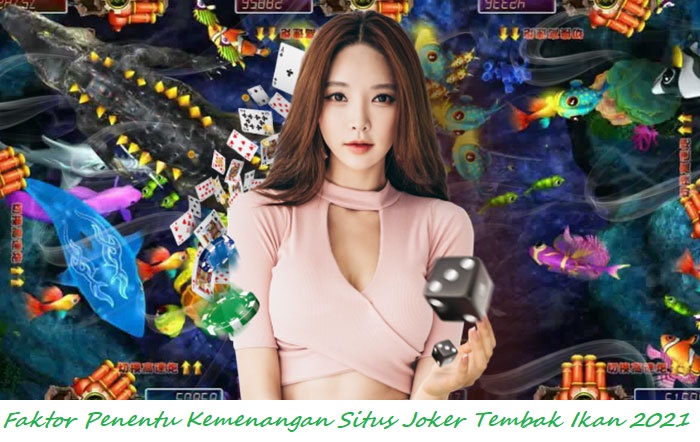 Faktor Penentu Kemenangan Situs Joker Tembak Ikan 2021
