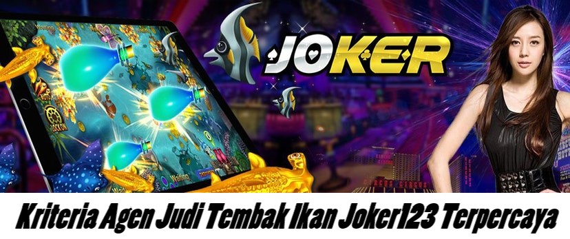 Kriteria Agen Judi Tembak Ikan Joker123 Terpercaya